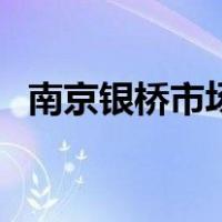 南京银桥市场（关于南京银桥市场的介绍）