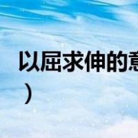 以屈求伸的意思（关于以屈求伸的意思的介绍）
