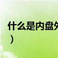 什么是内盘外盘（关于什么是内盘外盘的介绍）