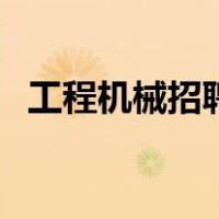 工程机械招聘（关于工程机械招聘的介绍）