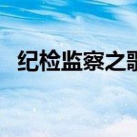 纪检监察之歌（关于纪检监察之歌的介绍）