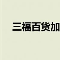 三福百货加盟条件（三福百货加盟条件）
