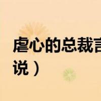 虐心的总裁言情短篇小说（虐心的总裁言情小说）