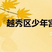 越秀区少年宫（关于越秀区少年宫的介绍）