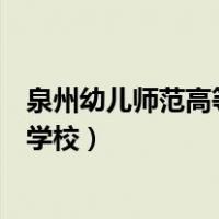 泉州幼儿师范高等专科学校分数线（泉州幼儿师范高等专科学校）