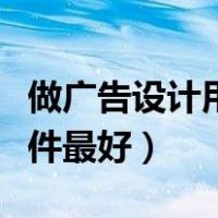 做广告设计用什么软件（做广告设计用什么软件最好）