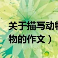 关于描写动物的作文350字左右（关于描写动物的作文）