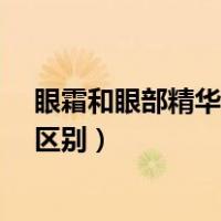 眼霜和眼部精华有什么区别?兰蔻（眼霜和眼部精华有什么区别）