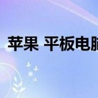 苹果 平板电脑（关于苹果 平板电脑的介绍）