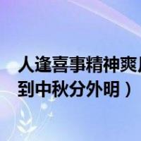 人逢喜事精神爽月到中秋分外明的意思（人逢喜事精神爽月到中秋分外明）