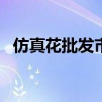仿真花批发市场哪里好（仿真花批发市场）