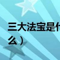 三大法宝是什么会议提出来的（三大法宝是什么）