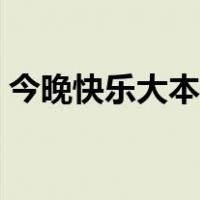 今晚快乐大本营预告（今晚快乐大本营直播）