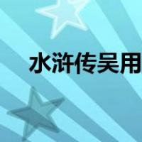 水浒传吴用性格（水浒传吴用性格特点）
