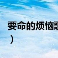 要命的烦恼歌词（关于要命的烦恼歌词的介绍）