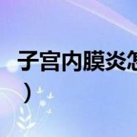 子宫内膜炎怎么治疗快（子宫内膜炎怎么治疗）