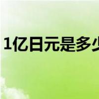 1亿日元是多少美元（1亿日元是多少人民币）