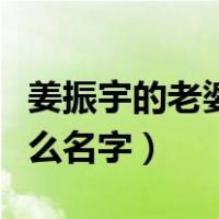 姜振宇的老婆叫什么名字（姜振宇的老婆叫什么名字）