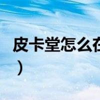 皮卡堂怎么在手机上玩游戏（皮卡堂怎样结婚）
