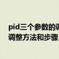 pid三个参数的调整方法（简述调整PID各参数的一般原则 调整方法和步骤）