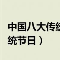 中国八大传统节日的时间和风俗（中国八大传统节日）