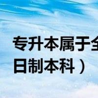 专升本属于全日制统分统招吗（专升本属于全日制本科）