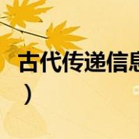 古代传递信息的方式有（古代传递信息的方式）