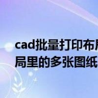 cad批量打印布局里面的所有图（cad怎么批量打印一个布局里的多张图纸）