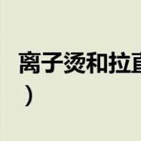 离子烫和拉直有区别吗（离子烫和拉直的区别）