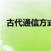 古代通信方式有哪些缺点（古代通信方式）