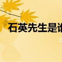 石英先生是谁（关于石英先生是谁的介绍）