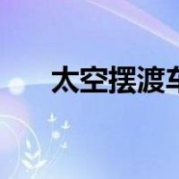 太空摆渡车（关于太空摆渡车的介绍）
