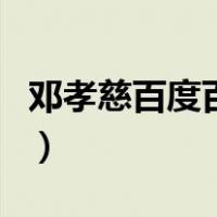 邓孝慈百度百科（关于邓孝慈百度百科的介绍）