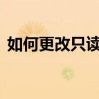 如何更改只读文档（如何更改只读文件u盘）