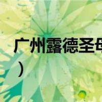 广州露德圣母堂（关于广州露德圣母堂的介绍）