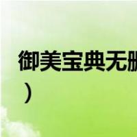 御美宝典无删减（关于御美宝典无删减的介绍）
