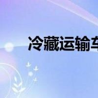冷藏运输车（关于冷藏运输车的介绍）