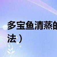 多宝鱼清蒸的做法大全家常（多宝鱼清蒸的做法）