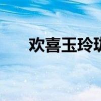 欢喜玉玲珑（关于欢喜玉玲珑的介绍）