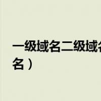 一级域名二级域名三级域名区别（一级域名二级域名三级域名）