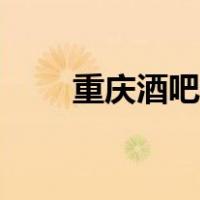 重庆酒吧排行榜前十名（重庆酒吧）