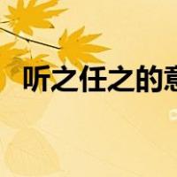 听之任之的意思是什么（听之任之的意思）