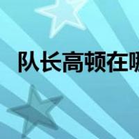 队长高顿在哪（关于队长高顿在哪的介绍）