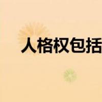 人格权包括身体权吗（人格权包括哪些）