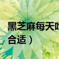 黑芝麻每天吃多少量合适（黑芝麻每天吃多少合适）
