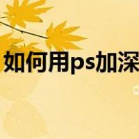 如何用ps加深字体（如何用ps加深字体颜色）