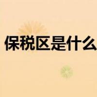 保税区是什么意思视频（保税区是什么意思）