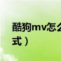 酷狗mv怎么转换格式（酷狗mv怎么转换格式）