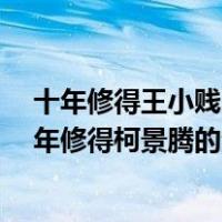十年修得王小贱 百年修得柯景腾（关于十年修得王小贱 百年修得柯景腾的介绍）