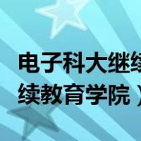 电子科大继续教育学院网上报名（电子科大继续教育学院）